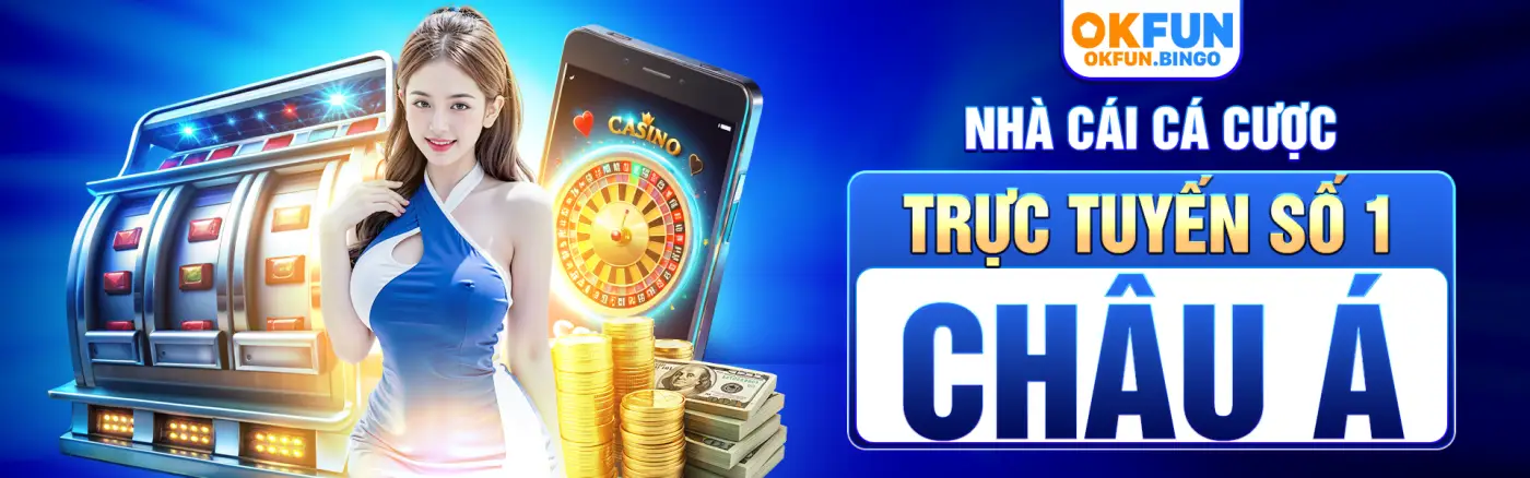 OKFUN 🎖️ Nhà Cái Cá Cược Trực Tuyến Số 1 Châu Á