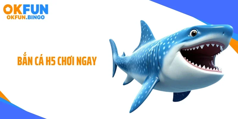 Bắn Cá H5 Chơi Ngay: Vào Game Liền Tay, Săn Thưởng Cực Nhanh