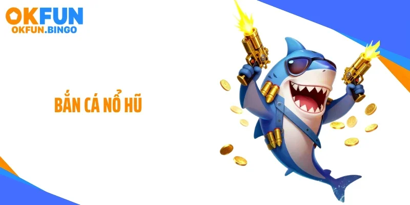 Bắn Cá Nổ Hũ: Khoảnh Khắc Bùng Phát Tiền Thưởng