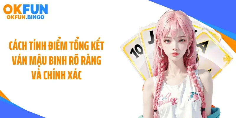 Cách tính điểm tổng kết ván mậu binh rõ ràng và chính xác