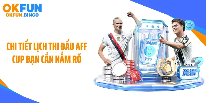 Chi tiết lịch thi đấu AFF CUP bạn cần nắm rõ