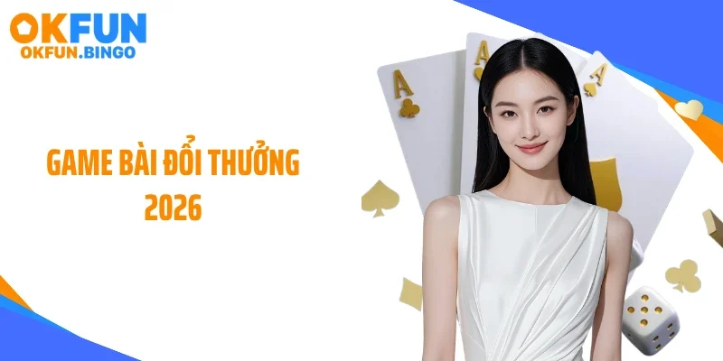 Thị Trường Game Bài Đổi Thưởng 2026 Tạo Sóng Mới Đầy Bất Ngờ