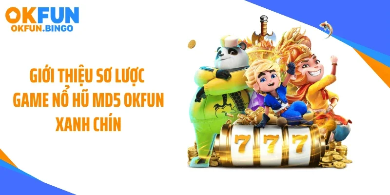 Giới thiệu sơ lược game nổ hũ MD5 OKFUN xanh chín