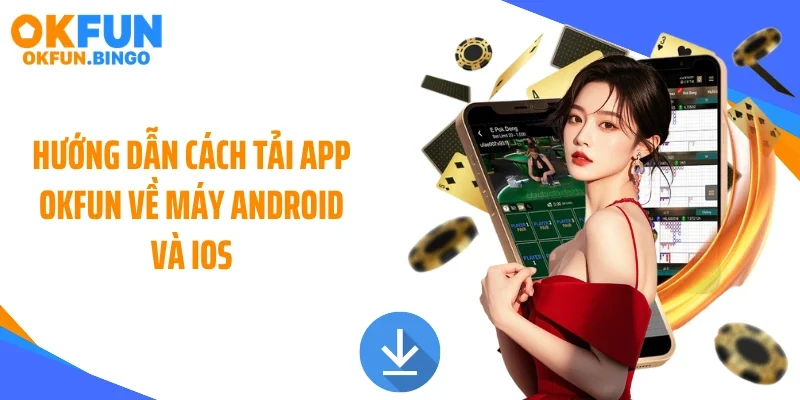 Hướng dẫn cách tải app OKFUN về máy Android và IOS