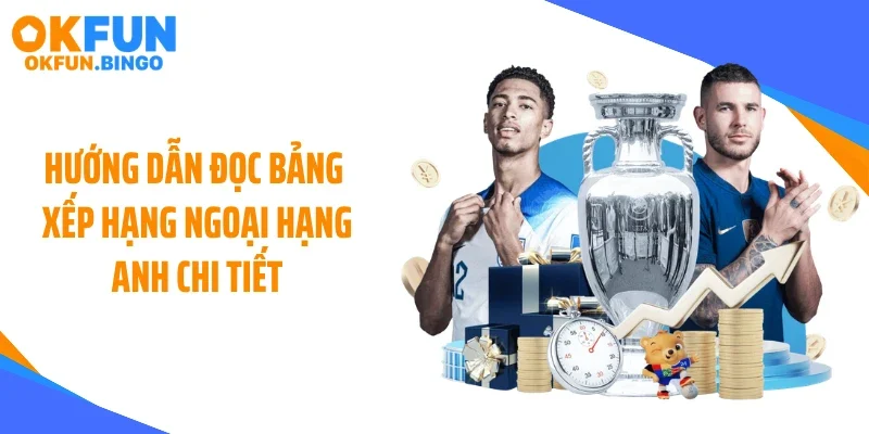 Hướng dẫn đọc bảng xếp hạng Ngoại hạng Anh chi tiết