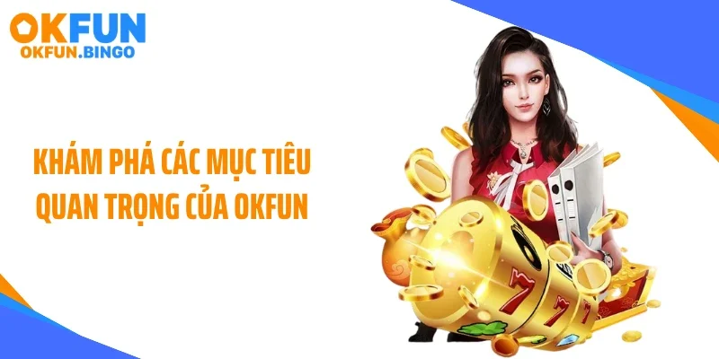 Khám phá các mục tiêu quan trọng của OKFUN