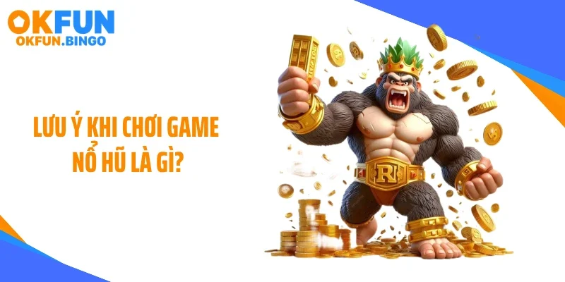 Lưu ý khi chơi game nổ hũ là gì?