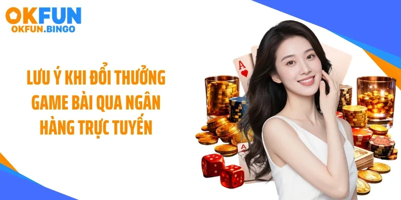 Lưu ý khi đổi thưởng game bài qua ngân hàng trực tuyến