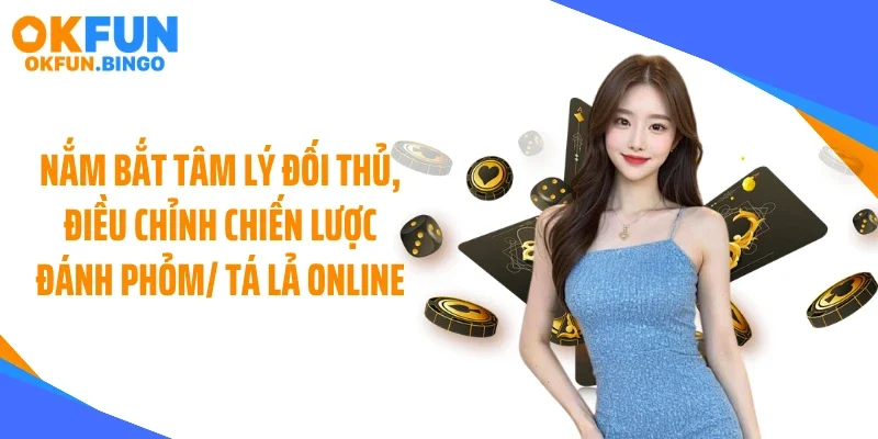Nắm bắt tâm lý đối thủ, điều chỉnh chiến lược đánh phỏm/ tá lả online