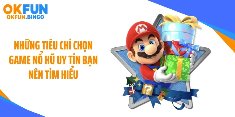 Những tiêu chí chọn game nổ hũ uy tín bạn nên tìm hiểu