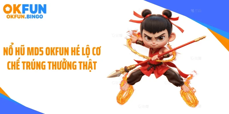 Nổ Hũ MD5 OKFUN Hé Lộ Cơ Chế Trúng Thưởng Thật