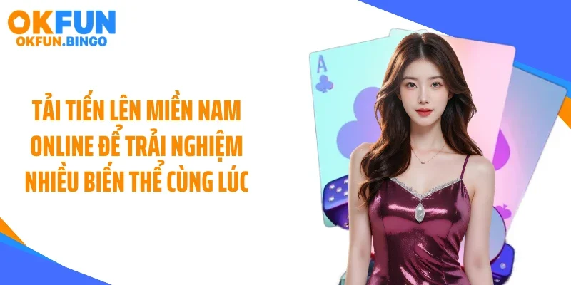 Tải tiến lên miền nam online để trải nghiệm nhiều biến thể cùng lúc