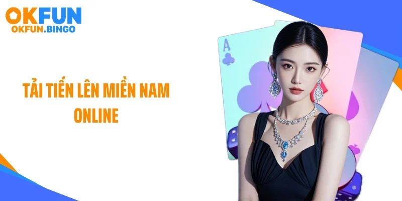 Tải Tiến Lên Miền Nam Online Chuẩn, Chơi Mượt Cùng OKFUN