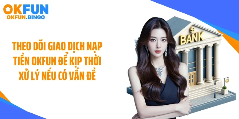 Theo dõi giao dịch nạp tiền OKFUN để kịp thời xử lý nếu có vấn đề