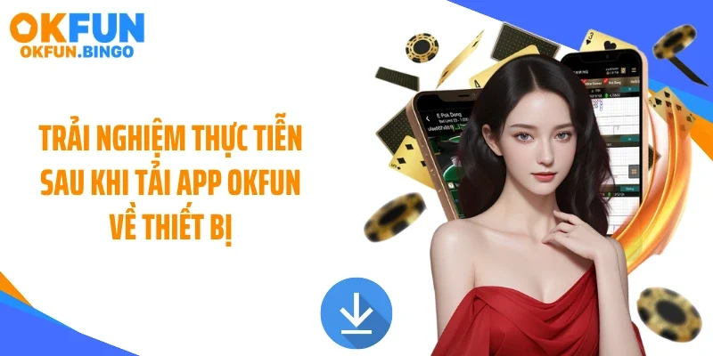Trải nghiệm thực tiễn sau khi tải app OKFUN về thiết bị