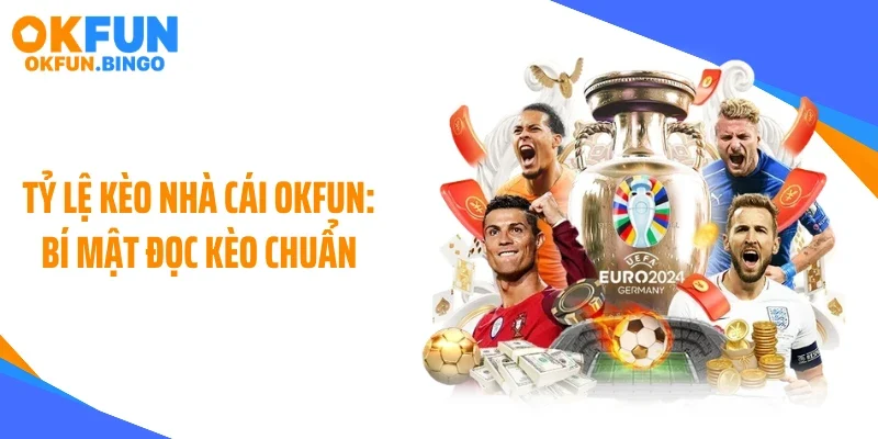 Tỷ Lệ Kèo Nhà Cái OKFUN: Bí Mật Đọc Kèo Chuẩn