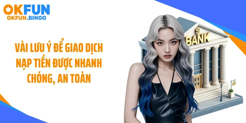 Vài lưu ý để giao dịch nạp tiền được nhanh chóng, an toàn