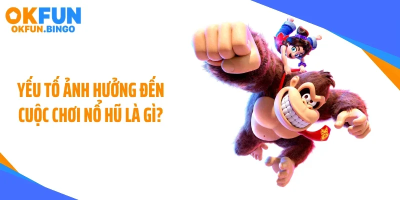 Yếu tố ảnh hưởng đến cuộc chơi nổ hũ là gì?